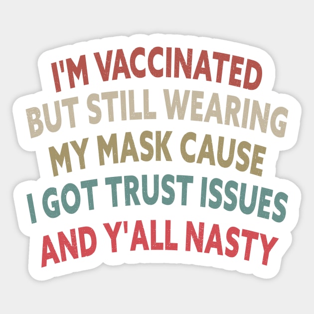 I'm Vaccinated But Still Wearing My Cause I Got Trust Issues And Y'all Nasty Sticker by shopcherroukia